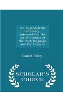 An English-Irish Dictionary: Intended for the Use of Stuents of the Irish Language, and for Those W - Scholar's Choice Edition