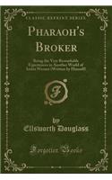 Pharaoh's Broker: Being the Very Remarkable Experiences in Another World of Isidor Werner (Written by Himself) (Classic Reprint)