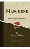 Maschere: Note Su l'Interpretazione Scenica (Classic Reprint)
