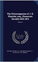 The Extravaganzas of J. R. Planch', Esq., (Somerset Herald) 1825-1871; Volume 1