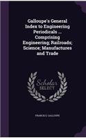 Galloupe's General Index to Engineering Periodicals ... Comprising Engineering; Railroads; Science; Manufactures and Trade