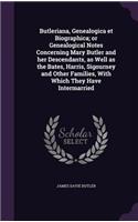 Butleriana, Genealogica Et Biographica; Or Genealogical Notes Concerning Mary Butler and Her Descendants, as Well as the Bates, Harris, Sigourney and Other Families, with Which They Have Intermarried