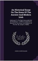 Historical Essay On The Dress Of The Ancient And Modern Irish