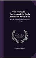 The Province of Quebec and the Early American Revolution: A Study in English-American Colonial History