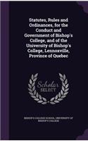 Statutes, Rules and Ordinances, for the Conduct and Government of Bishop's College, and of the University of Bishop's College, Lennoxville, Province of Quebec