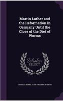Martin Luther and the Reformation in Germany Until the Close of the Diet of Worms
