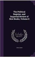 The Political Register, and Impartial Review of New Books, Volume 8