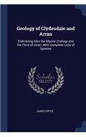 Geology of Clydesdale and Arran: Embracing Also the Marine Zoology and the Flora of Arran, With Complete Lists of Species
