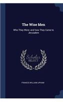 The Wise Men: Who They Were; and how They Came to Jerusalem