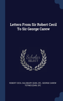 Letters From Sir Robert Cecil To Sir George Carew