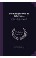 Das Heilige Creutz Zu Scheyren ...
