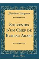 Souvenirs d'Un Chef de Bureau Arabe (Classic Reprint)