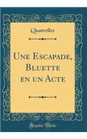Une Escapade, Bluette En Un Acte (Classic Reprint)