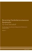 Reversing Cardiofaciocutaneous Syndrome: As God Intended The Raw Vegan Plant-Based Detoxification & Regeneration Workbook for Healing Patients. Volume 1