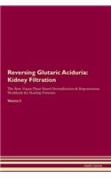 Reversing Glutaric Aciduria: Kidney Filtration The Raw Vegan Plant-Based Detoxification & Regeneration Workbook for Healing Patients. Volume 5