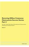 Reversing Diffuse Cutaneous Mastocytosis: Success Stories Part 2 The Raw Vegan Plant-Based Detoxification & Regeneration Workbook for Healing Patients. Volume 7