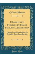 L'Instruction Publique En France Pendant La RÃ©volution: DÃ©bats LÃ©gislatifs PubliÃ©s Et PrÃ©cÃ©dÃ©s d'Une Introduction (Classic Reprint)