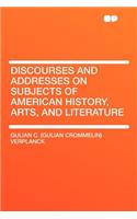Discourses and Addresses on Subjects of American History, Arts, and Literature