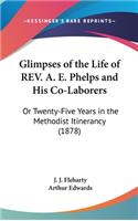Glimpses of the Life of REV. A. E. Phelps and His Co-Laborers