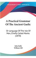 A Practical Grammar Of The Ancient Gaelic: Or Language Of The Isle Of Man, Chiefly Called Manks (1870)