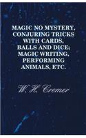 Magic No Mystery, Conjuring Tricks With Cards, Balls And Dice; Magic Writing, Performing Animals, Etc.
