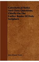 Catechetical Notes And Class Questions, Chiefly On The Earlier Books Of Holy Scripture