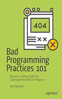 Bad Programming Practices 101: Become a Better Coder by Learning How (Not) to Program