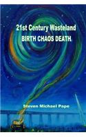 21st Century Wasteland BIRTH CHAOS DEATH