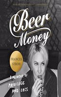 Beer Money Lib/E: A Memoir of Privilege and Loss