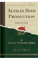 Alfalfa Seed Production: Pollination Studies (Classic Reprint)