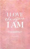 I Love, Therefore I Am