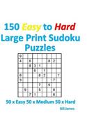 150 Easy to Hard Large Print Sudoku Puzzles: 50 X Easy 50 X Medium 50 X Hard