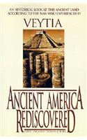 Ancient America Rediscovered: Including an Account of America's First Settlers Who Left from the Biblical Tower of Babel at the Time of the Confusion of Tongues