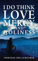 I Do Think Love, Mercy and Holiness
