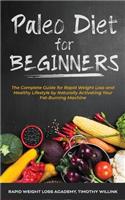 Paleo Diet for Beginners: The Complete Guide for Rapid Weight Loss and Healthy Lifestyle by Naturally Activating Your Fat-Burning Machine
