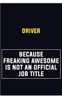 Driver Because Freaking Awesome Is Not An Official Job Title