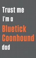 Trust me I'm a Bluetick Coonhound dad: For Bluetick Coonhound Dog Dad