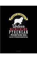Always Be Yourself Unless You Can Be A Pyrenean Mountain Dog Then Be A Pyrenean Mountain Dog: Sketchbook(225 Sketchbook)