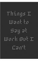 Things I Want to Say at Work But I Can't