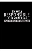 I'm only responsible for what I say not for what you understand
