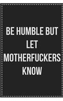 Be Humble but Let Motherfuckers Know