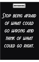 Stop being afraid of what could go wrong and think of what could go right.