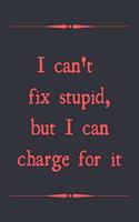 I can't fix stupid, but I can charge for it