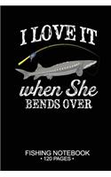 I Love It When She Bends Over Fishing Notebook 120 Pages