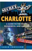 Secret Charlotte: A Guide to the Weird, Wonderful, and Obscure