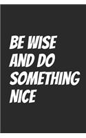 Be Wise And Do Something Nice: Blank Lined Notebook