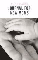 One Memory A Day Journal For New Moms: Touching Memory - New Baby Gift - Baby Shower - New Moms - Wisdom - Maternal - Inspirational - Pampering - Heart To Heart - Wonderful