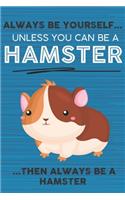 Always Be Yourself Unless You Can Be a Hamster Then Always Be a Hamster: Cute Blank Line Notebook, Diary, Journal or Planner / 6 x 9 / 110 Lined Pages / Great Gift Idea ... Journaling Writing or Doodles Better Then Card