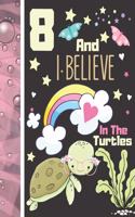 8 And I Believe In The Turtles: Turtle Sketchbook Gift For Girls Age 8 Years Old - Turtle Sketchpad Activity Book For Kids To Draw Art And Sketch In