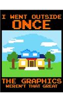 I Went Outside Once The Graphics Weren't That Great: Gamers Blank Sketchbook to Draw and Paint (110 Empty Pages, 8.5" x 11")